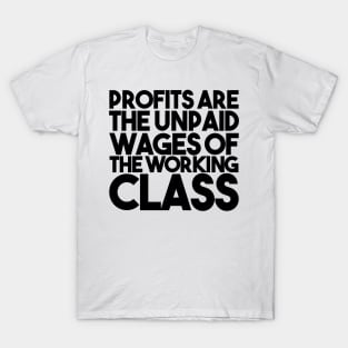 Profits Are The Unpaid Wages Of The Working Class T-Shirt